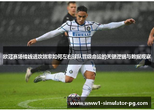欧冠赛场锋线进攻效率如何左右球队晋级命运的关键逻辑与数据观察