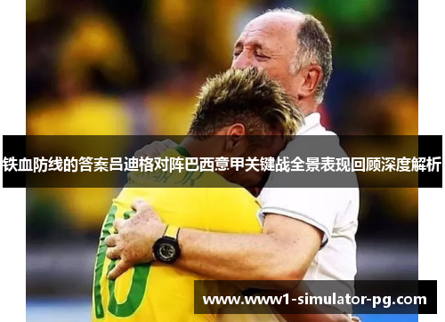铁血防线的答案吕迪格对阵巴西意甲关键战全景表现回顾深度解析