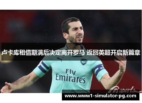 卢卡库租借期满后决定离开罗马 返回英超开启新篇章