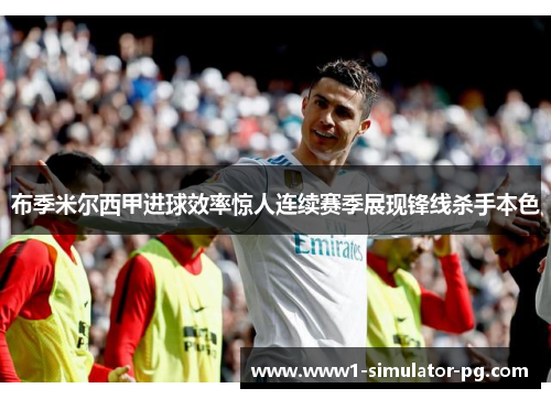 布季米尔西甲进球效率惊人连续赛季展现锋线杀手本色
