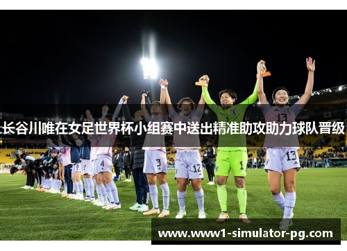 长谷川唯在女足世界杯小组赛中送出精准助攻助力球队晋级